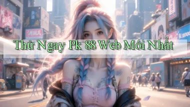 thử ngay pk 88 web mới nhất