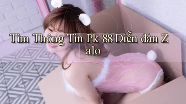 tìm thông tin pk 88 diễn đàn zalo