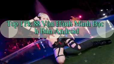 top 1 pk 88 vận hành minh bạch bản android