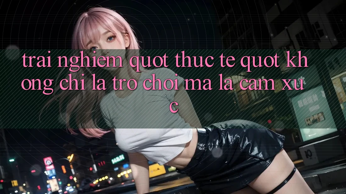 Trải nghiệm " thực tế" – Không chỉ là trò chơi, mà là cảm xúc Trải nghiệm " thực tế" – Không chỉ là trò chơi, mà là cảm xúc