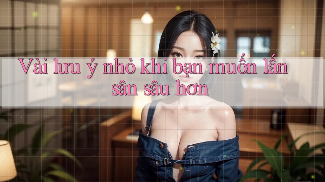 Vài lưu ý nhỏ khi bạn muốn lấn sân sâu hơn Vài lưu ý nhỏ khi bạn muốn lấn sân sâu hơn